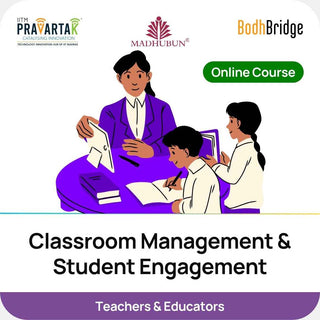Classroom Management & Student Engagement | IITM Pravartak, BodhBridge & Madhubun | Online