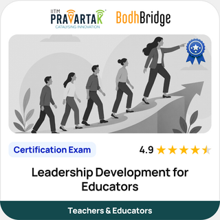 Leadership Development for Educators | Certification Exam | IITM Pravartak & BodhBridge | Online
