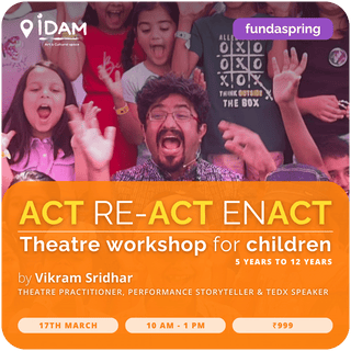 Theatre workshop for children : ACT RE-ACT ENACT by Vikram Sridhar - FundaSpring