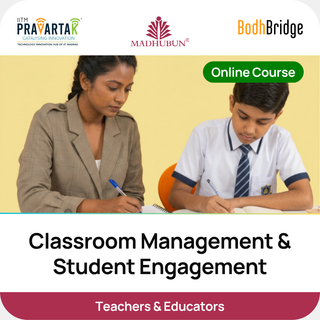 Classroom Management & Student Engagement | IITM Pravartak, BodhBridge & Madhubun | Online