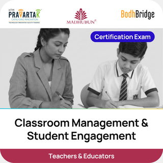Classroom Management & Student Engagement – Certification Exam | IITM Pravartak, BodhBridge & Madhubun | Online