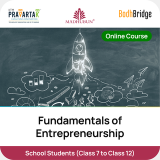 Fundamentals of Entrepreneurship for School Students | IITM Pravartak, BodhBridge & Madhubun | Online